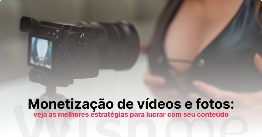 Monetização de vídeos e fotos: veja as melhores estratégias para lucrar com seu conteúdo